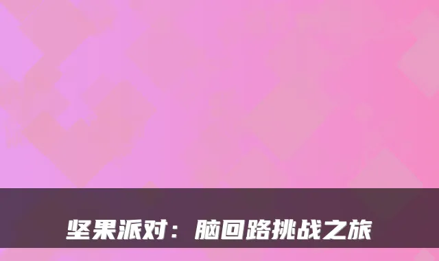 坚果派对：脑回路挑战之旅