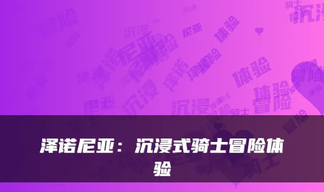 泽诺尼亚:沉浸式骑士冒险体验