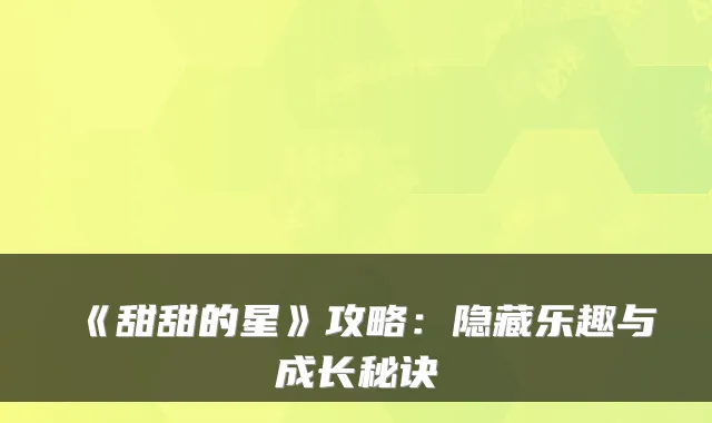 《甜甜的星》攻略：隐藏乐趣与成长秘诀