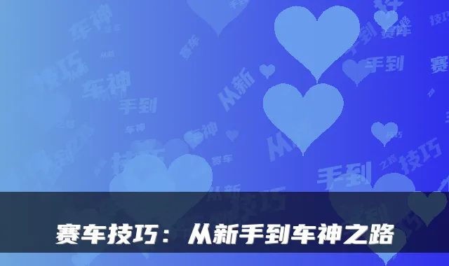 赛车技巧：从新手到车神之路