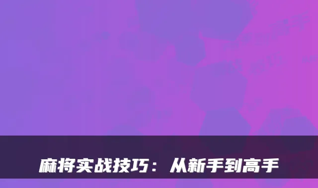 麻将实战技巧：从新手到高手