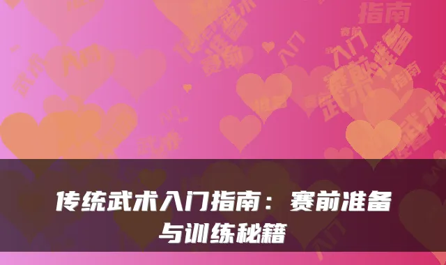 传统武术入门指南：赛前准备与训练秘籍