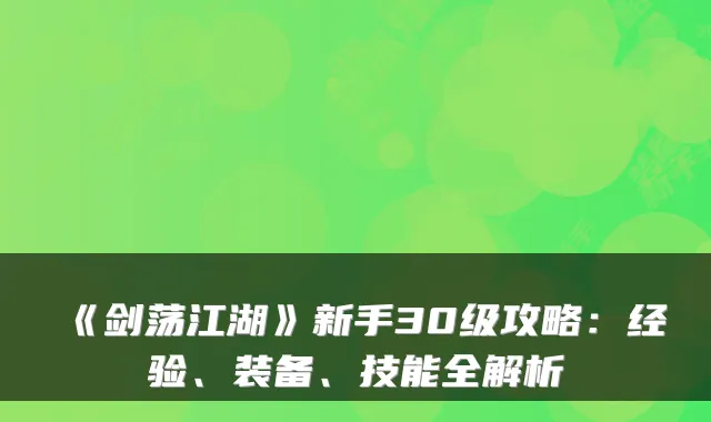《剑荡江湖》新手30级攻略：经验、装备、技能全解析