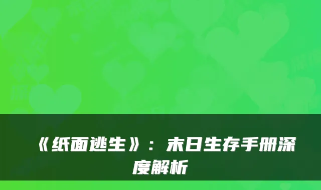 《纸面逃生》：末日生存手册深度解析