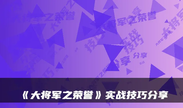 《大将军之荣誉》实战技巧分享