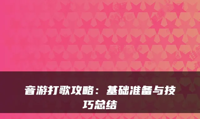音游打歌攻略：基础准备与技巧总结