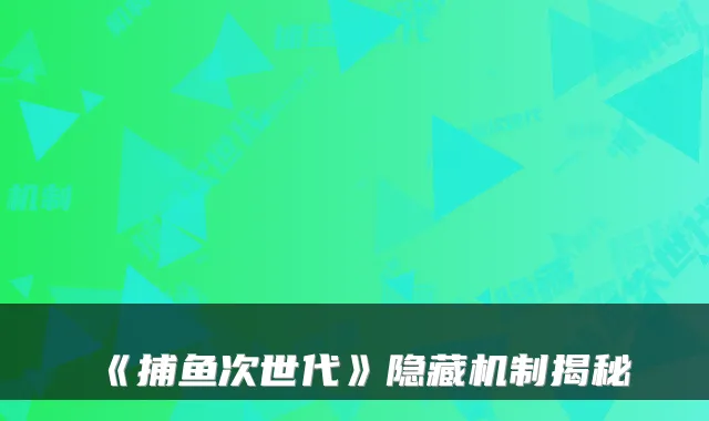 《捕鱼次世代》隐藏机制揭秘