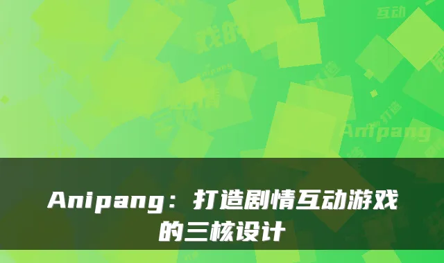 Anipang：打造剧情互动游戏的三核设计