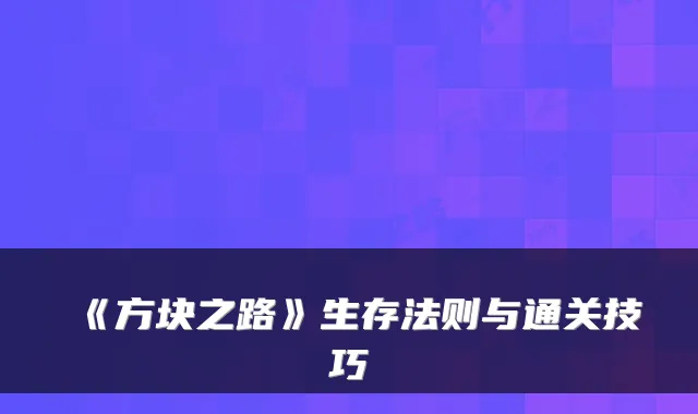 《方块之路》生存法则与通关技巧