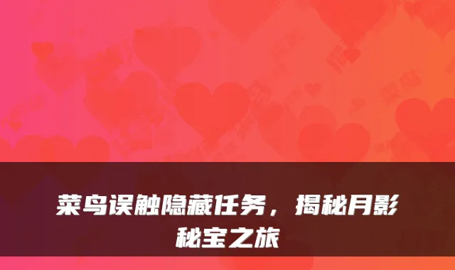 菜鸟误触隐藏任务，揭秘月影秘宝之旅