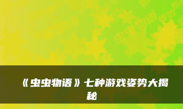 《虫虫物语》七种游戏姿势大揭秘