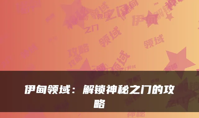伊甸领域：解锁神秘之门的攻略