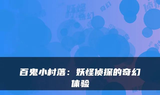 百鬼小村落:妖怪侦探的奇幻体验
