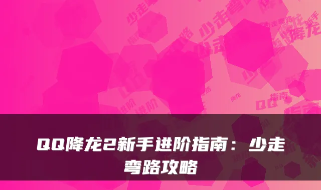 QQ降龙2新手进阶指南：少走弯路攻略