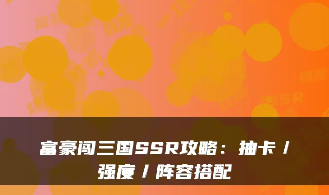 富豪闯三国SSR攻略：抽卡／强度／阵容搭配