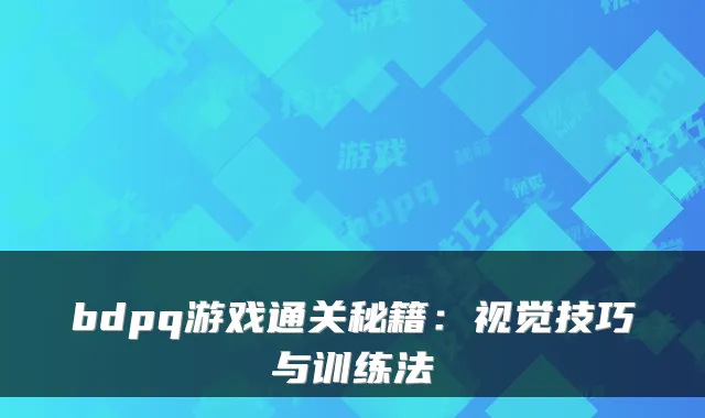 bdpq游戏通关秘籍：视觉技巧与训练法