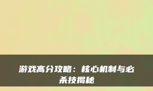 游戏高分攻略：核心机制与必杀技揭秘