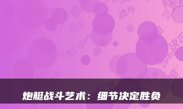 炮艇战斗艺术：细节决定胜负