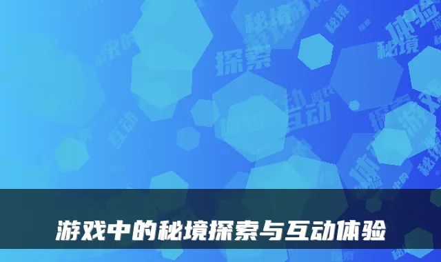游戏中的秘境探索与互动体验