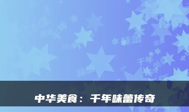 中华美食：千年味蕾传奇