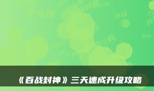 《百战封神》三天速成升级攻略