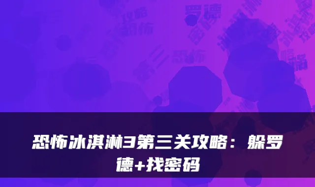 恐怖冰淇淋3第三关攻略：躲罗德+找密码