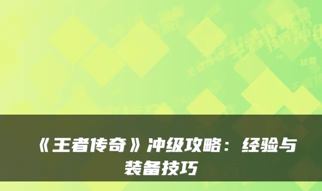 《王者传奇》冲级攻略：经验与装备技巧