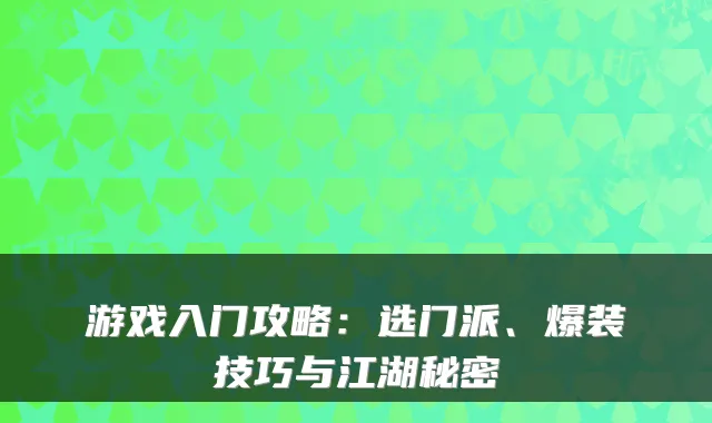 游戏入门攻略：选门派、爆装技巧与江湖秘密