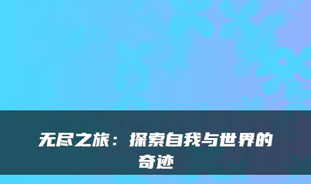 无尽之旅:探索自我与世界的奇迹
