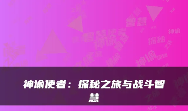 神谕使者:探秘之旅与战斗智慧