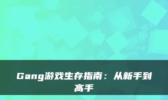 Gang游戏生存指南：从新手到高手
