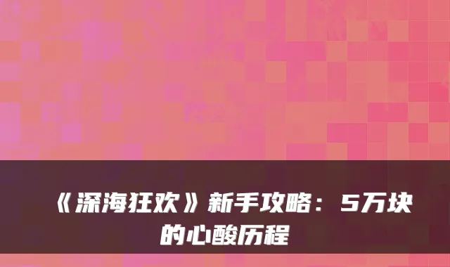 《深海狂欢》新手攻略:5万块的心酸历程