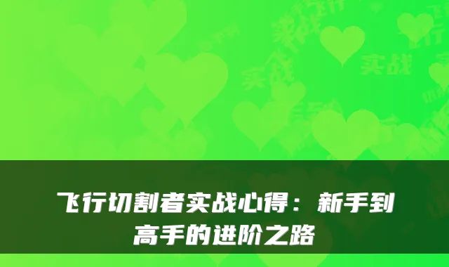 飞行切割者实战心得：新手到高手的进阶之路