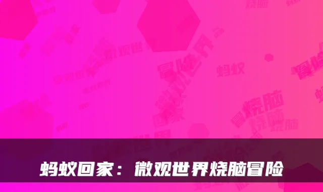 蚂蚁回家:微观世界烧脑冒险