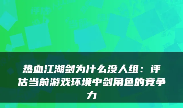 热血江湖剑为什么没人组：评估当前游戏环境中剑角色的竞争力