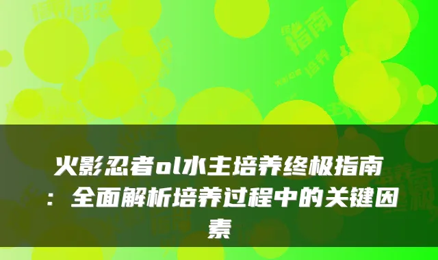 火影忍者ol水主培养指南:全面解析培养过程中的关键因素