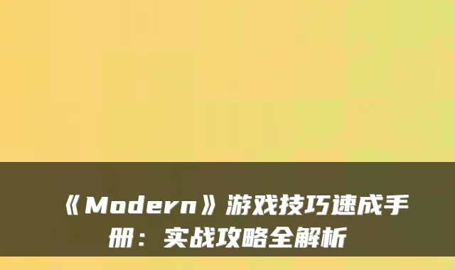 《Modern》游戏技巧速成手册：实战攻略全解析