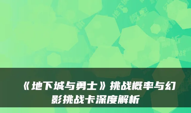 《地下城与勇士》挑战概率与幻影挑战卡深度解析