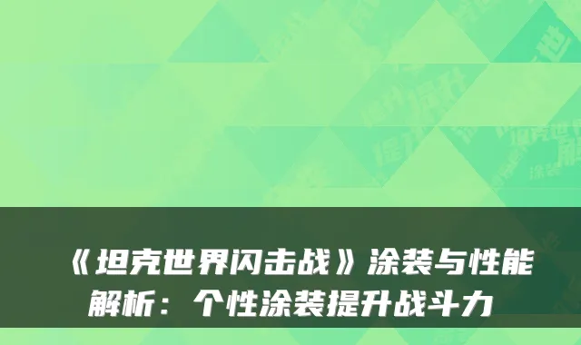 《坦克世界闪击战》涂装与性能解析:个性涂装提升战斗力