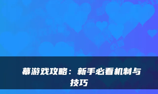 弾幕游戏攻略：新手必看机制与技巧