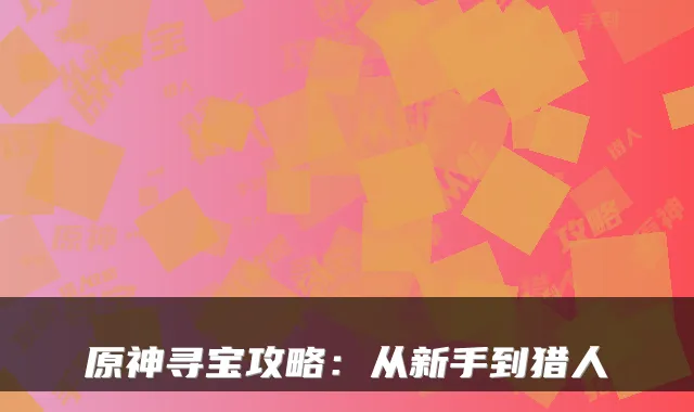 原神寻宝攻略：从新手到猎人