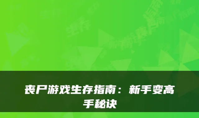 丧尸游戏生存指南:新手变高手秘诀