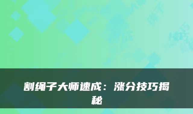 割绳子大师速成：涨分技巧揭秘