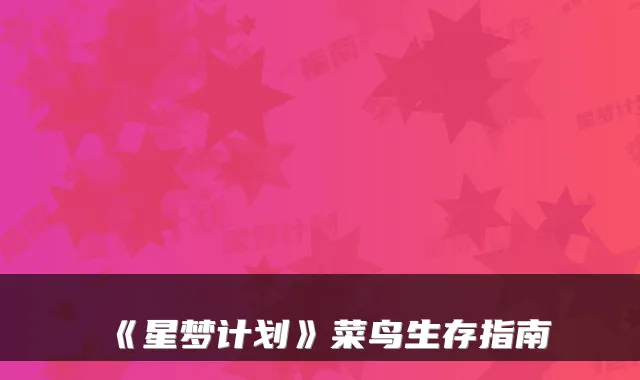 《星梦计划》菜鸟生存指南