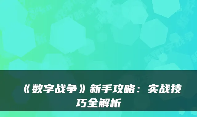 《数字战争》新手攻略：实战技巧全解析