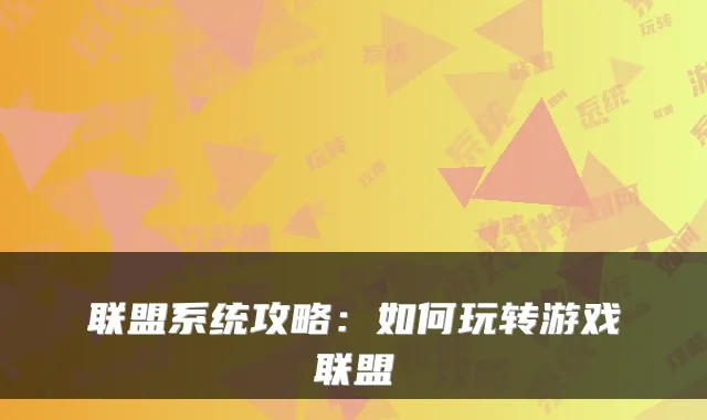联盟系统攻略：如何玩转游戏联盟