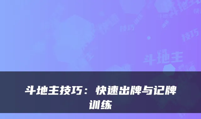 斗地主技巧：快速出牌与记牌训练