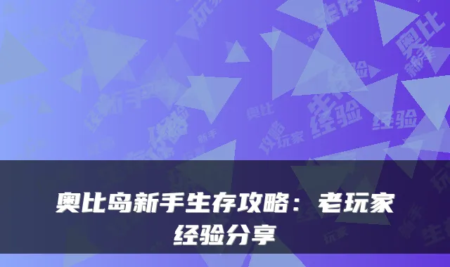 奥比岛新手生存攻略：老玩家经验分享