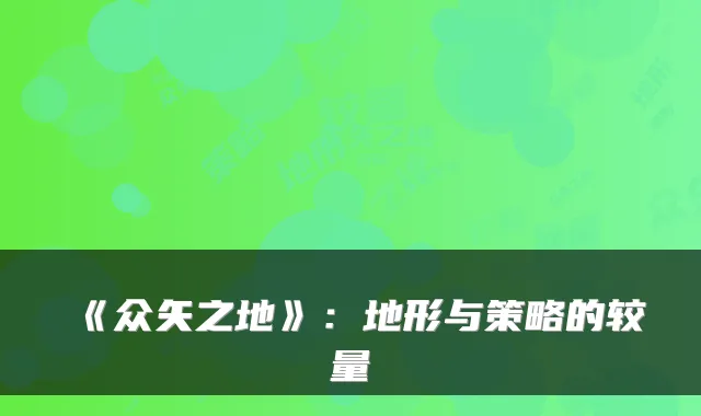 《众矢之地》：地形与策略的较量