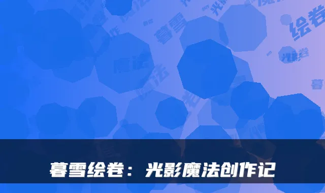 暮雪绘卷:光影魔法创作记